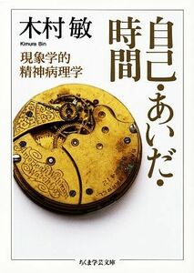 自己・あいだ・時間 現象学的精神病理学 ちくま学芸文庫／木村敏【著】