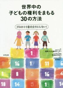 世界中の子どもの権利をまもる３０の方法 だれひとり置き去りにしない！／国際子ども権利センター(編者),甲斐田万智子(編者),荒牧重人