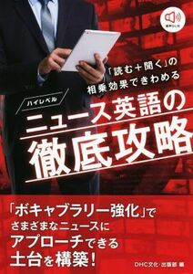 ハイレベルニュース英語の徹底攻略 「読む＋聞く」の相乗効果できわめる／ＤＨＣ文化・出版部(編者)