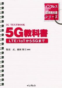 ５Ｇ教科書 ＬＴＥ／ＩｏＴから５Ｇまで インプレス標準教科書シリーズ／服部武(著者),藤岡雅宣(著者)