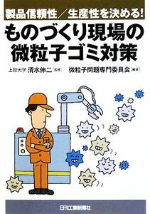 ものづくり現場の微粒子ゴミ対策 製品信頼性／生産性を決める！／清水伸二【監修】，微粒子問題専門委員会【編著】