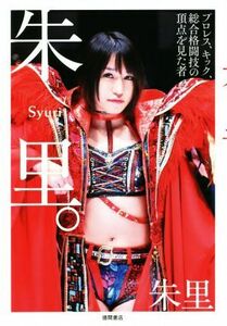 朱里。 プロレス、キック、総合格闘技の頂点を見た者／朱里(著者)