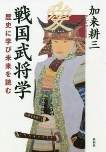 戦国武将学 歴史に学び未来を読む／加来耕三(著者)