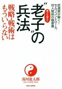 孫子を超えた“老子”の兵法 戦略・戦術はもういらない　武道家が解く！セルフコントロール、対人関係の極意書／湯川進太郎(著者)