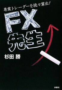 ＦＸ先生 専業トレーダーを続々輩出！／杉田勝【著】