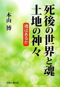 死後の世界と魂・土地の神々 魂はあるか／本山博【著】