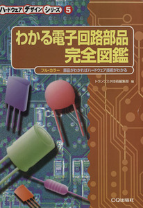 わかる電子回路部品　完全図鑑 部品がわかればハードウェア技術がわかる ハードウェアデザインシリーズ５／トランジスタ技術編集部(編者)