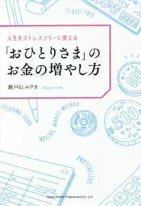 「おひとりさま」のお金の増やし方 人生をストレスフリーに変える／瀬戸山エリカ(著者)