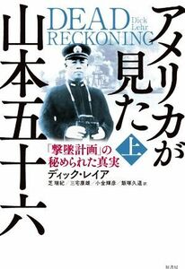 アメリカが見た山本五十六(上) 「撃墜計画」の秘められた真実／ディック・レイア(著者),芝瑞紀(訳者),三宅康雄(訳者),小金輝彦(訳者),飯塚