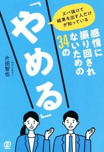 感情に振り回されないための３４の「やめる」 ズバ抜けて結果を出す人だけが知っている／片田智也(著者)