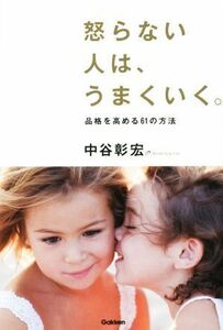 怒らない人は、うまくいく。 品格を高める６１の方法／中谷彰宏(著者)