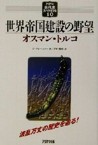 世界帝国建設の野望 オスマン・トルコ アリアドネ古代史スペクタクル１０／ウルリッヒ・クレーファー(著者),戸叶勝也(訳者)