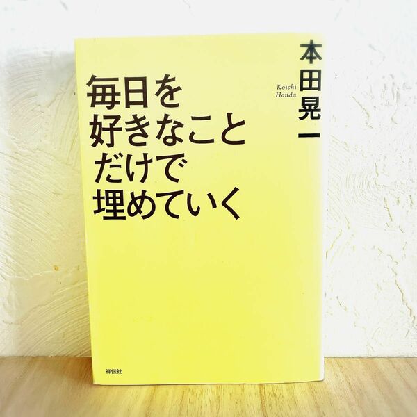 毎日を好きなことだけで埋めていく 本田晃一／著