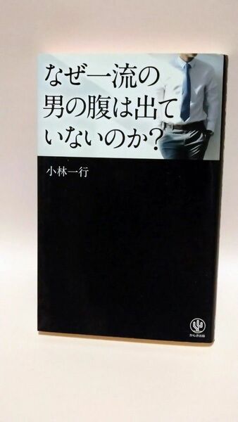 なぜ一流の男の腹は出ていないのか？ 小林一行／著　中古