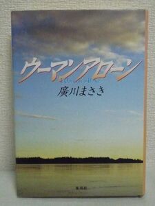 ウーマンアローン ★ 廣川まさき ◆ 開高健ノンフィクション賞受賞作 アラスカの大自然は夢追い人にかけがいのない贈り物を用意してくれた