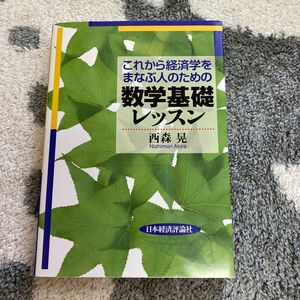 これから経済学をまなぶ人のための数学基礎レッスン （これから経済学をまなぶ人のための） 西森晃／著