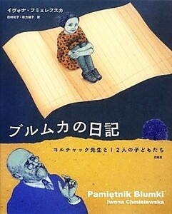 ブルムカの日記 コルチャック先生と１２人の子どもたち／イヴォナフミェレフスカ【著】，田村和子，松方路子【訳】