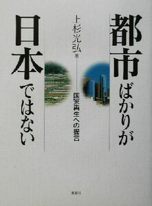 都市ばかりが日本ではない 国家再生への提言／上杉光弘(著者)