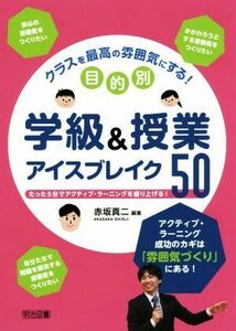 クラスを最高の雰囲気にする！目的別学級＆授業アイスブレイク５０／赤坂真二(著者)