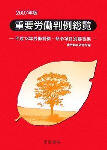 重要労働判例総覧(２００７年版) 平成１８年労働判例・命令項目別要旨集／産労総合研究所【編】