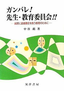 ガンバレ！先生・教育委員会！！ 国民に直接責任を負う教育のために／中谷彪【著】