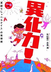 異化力！ 「英語でしゃべらナイト」の発想術／丸山俊一，水高満【著】