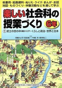 楽しい社会科の授業づくり　６年(１) 武士の世の中（鎌倉から江戸）・くらしと政治・世界と日本／河崎かよ子(著者),羽田純一(著者)