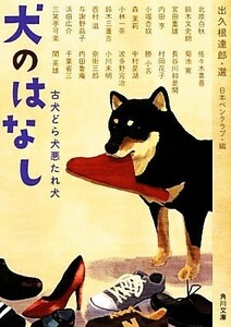 犬のはなし 古犬どら犬悪たれ犬 角川文庫／出久根達郎【選】，日本ペンクラブ【編】