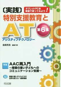 実践　特別支援教育とＡＴ（アシスティブテクノロジー）(第６集) タブレットＰＣを教室で使ってみよう！-特集　ＡＡＣ再入門　障害の重い子