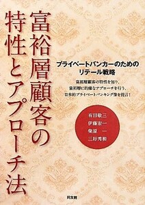 富裕層顧客の特性とアプローチ法 プライベートバンカーのためのリテール戦略／有田敬三，伊藤宏一，柴原一，三好秀和【著】