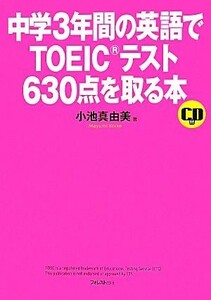 中学３年間の英語でＴＯＥＩＣテスト６３０点を取る本／小池真由美【著】