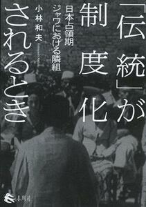 「伝統」が制度化されるとき 日本占領期ジャワにおける隣組／小林和夫(著者)