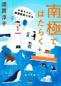 南極ではたらく かあちゃん、調理隊員になる 角川文庫／渡貫淳子(著者)