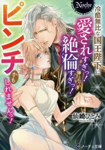 冷酷無比な国王陛下に愛されすぎっ！絶倫すぎっ！ピンチかもしれませんっ！ ノーチェ文庫／仙崎ひとみ(著者)