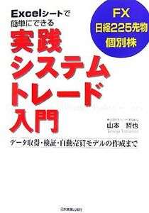 Ｅｘｃｅｌシートで簡単にできる実践システムトレード入門 データ取得・検証・自動売買モデルの作成まで　ＦＸ日経２２５先物個別株／山本