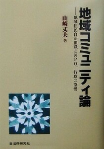 地域コミュニティ論 地域住民自治組織とＮＰＯ、行政の協働／山崎丈夫(著者)