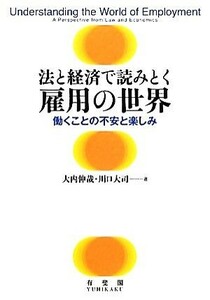 法と経済で読みとく雇用の世界 働くことの不安と楽しみ／大内伸哉，川口大司【著】