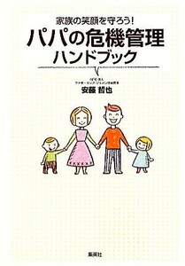 家族の笑顔を守ろう！パパの危機管理ハンドブック／安藤哲也【著】