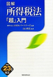 図解　所得税法「超」入門(平成２３年度改正)／山田＆パートナーズ【監修】，山口暁弘【編著】