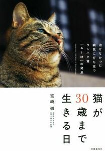 猫が３０歳まで生きる日 治せなかった病気に打ち克つタンパク質「ＡＩＭ」の発見／宮崎徹(著者)