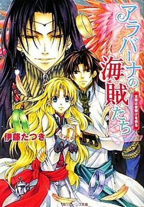 アラバーナの海賊たち　太陽は夜明けを祈る 角川ビーンズ文庫／伊藤たつき【著】
