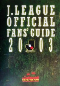 Ｊ．ＬＥＡＧＵＥ　ＯＦＦＩＣＩＡＬ　ＦＡＮＳ’　ＧＵＩＤＥ(２００３)／Ｊリーグ