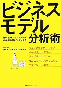 ビジネスモデル分析術 数字とストーリーでわかるあの会社のビジョンと戦略／望月実(著者),花房幸範(著者),三木孝則(著者)