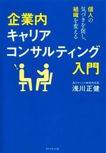 企業内キャリアコンサルティング入門 個人の気づきを促し、組織を変える／浅川正健(著者)