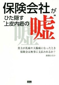 保険会社がひた隠す“上皮内癌の嘘” 貴方が乳癌や大腸癌になったとき保険金は無事に支払われるか？／倉篠はるか(著者)