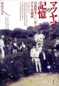 マツヤマの記憶　日露戦争１００年とロシア兵捕虜／松山大学(著者)