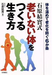 石原結實式　老いない体をつくる生き方／石原結實(著者)