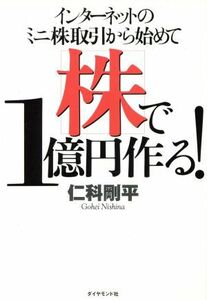 インターネットのミニ株取引から始めて株で１億円作る！／仁科剛平(著者)