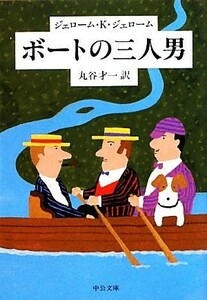 ボートの三人男 中公文庫／ジェローム・Ｋ．ジェローム【著】，丸谷才一【訳】