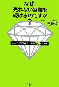 なぜ、売れない営業を続けるのですか？ セールスで成功するための６０のルール／中野猛【著】